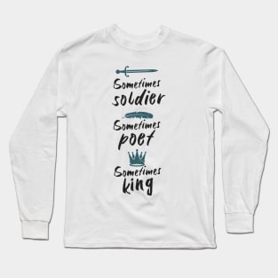 Soldier Poet King - Sometimes soldier, sometimes poet, sometimes king Long Sleeve T-Shirt